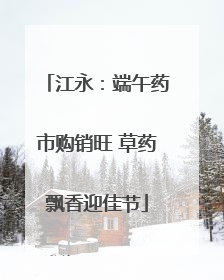 江永：端午药市购销旺 草药飘香迎佳节