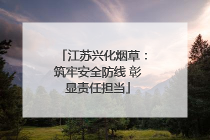 江苏兴化烟草：筑牢安全防线 彰显责任担当