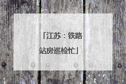 江苏：铁路站房巡检忙