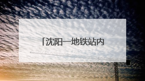 沈阳一地铁站内有烟尘冒出人员捂鼻撤离？地铁公司：风机开启致隧道灰尘飘散至站内