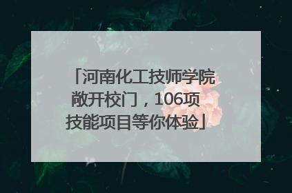河南化工技师学院敞开校门，106项技能项目等你体验