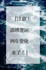 注意！淄博暑运列车变化来了！