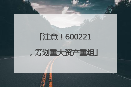 注意！600221，筹划重大资产重组