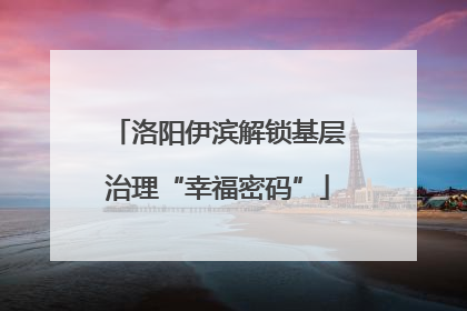 洛阳伊滨解锁基层治理“幸福密码”