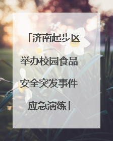 济南起步区举办校园食品安全突发事件应急演练