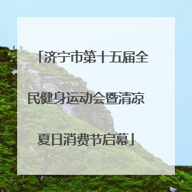 济宁市第十五届全民健身运动会暨清凉夏日消费节启幕