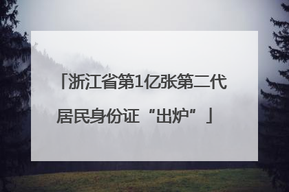 浙江省第1亿张第二代居民身份证“出炉”
