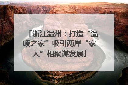 浙江温州：打造“温暖之家”吸引两岸“家人”相聚谋发展