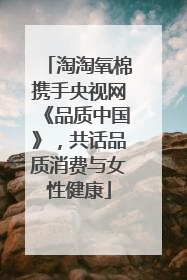 淘淘氧棉携手央视网《品质中国》，共话品质消费与女性健康