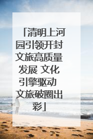 清明上河园引领开封文旅高质量发展 文化引擎驱动 文旅破圈出彩