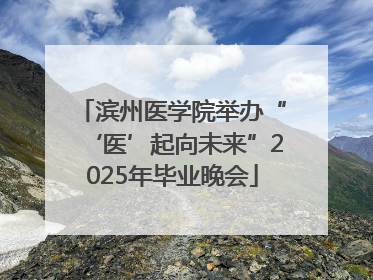 滨州医学院举办“‘医’起向未来”2025年毕业晚会