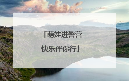 萌娃进警营 快乐伴你行