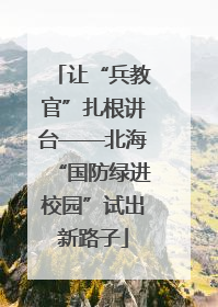 让“兵教官”扎根讲台——北海“国防绿进校园”试出新路子