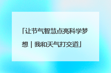 让节气智慧点亮科学梦想｜我和天气打交道