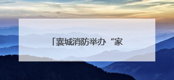 襄城消防举办“家队共建 共同成长”家属开放日活动