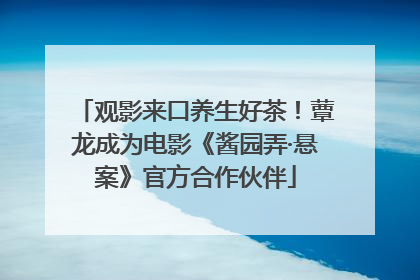 观影来口养生好茶！蕈龙成为电影《酱园弄·悬案》官方合作伙伴