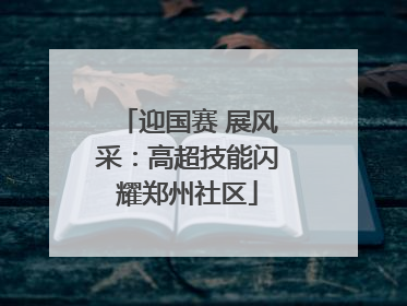 迎国赛 展风采：高超技能闪耀郑州社区