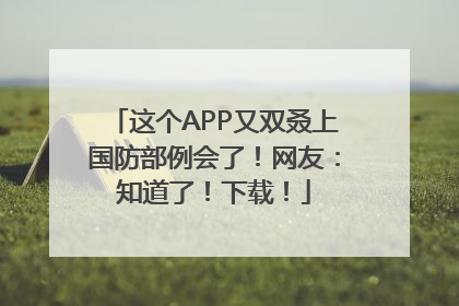 这个APP又双叒上国防部例会了！网友：知道了！下载！
