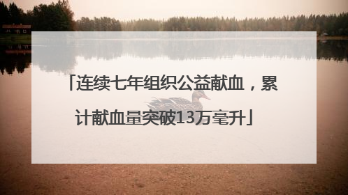 连续七年组织公益献血，累计献血量突破13万毫升