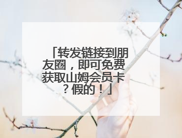 转发链接到朋友圈，即可免费获取山姆会员卡？假的！