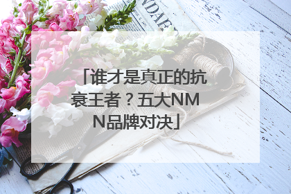 谁才是真正的抗衰王者？五大NMN品牌对决