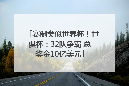 赛制类似世界杯！世俱杯：32队争霸 总奖金10亿美元