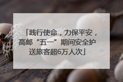 践行使命，力保平安，高邮“五一”期间安全护送旅客超6万人次