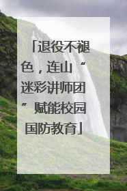 退役不褪色，连山“迷彩讲师团”赋能校园国防教育