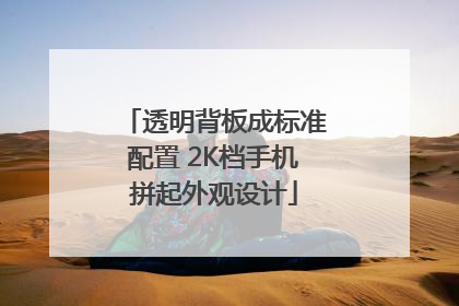 透明背板成标准配置 2K档手机拼起外观设计