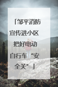 邹平消防宣传进小区 把好电动自行车“安全关”