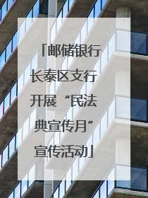 邮储银行长泰区支行开展“民法典宣传月”宣传活动