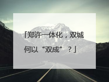 郑许一体化，双城何以“双成”？