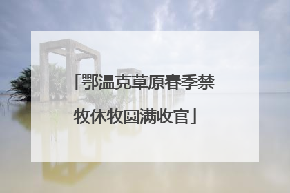 鄂温克草原春季禁牧休牧圆满收官
