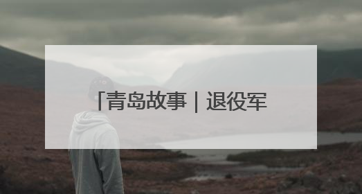 青岛故事｜退役军人左福鑫：战友身后事，他用11年续写 “兄弟情”