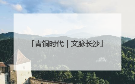 青铜时代｜文脉长沙