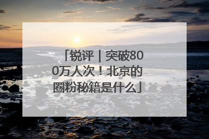 锐评｜突破800万人次！北京的圈粉秘籍是什么