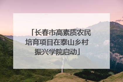 长春市高素质农民培育项目在泰山乡村振兴学院启动
