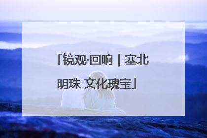 镜观·回响｜塞北明珠 文化瑰宝