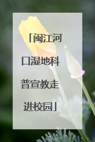 闽江河口湿地科普宣教走进校园