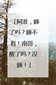 阿淮，睡了吗？睡不着！南哥，醒了吗？没睡！