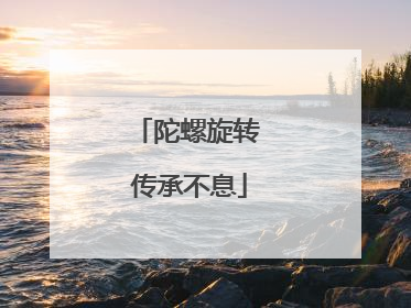 陀螺旋转 传承不息
