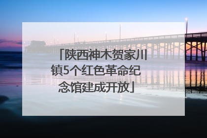 陕西神木贺家川镇5个红色革命纪念馆建成开放