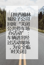 陕西榆林城投子公司回应“关闭公共停车场办活动”：车辆进出经过活动现场，为安全临时关闭