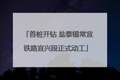 首桩开钻 盐泰锡常宜铁路宜兴段正式动工