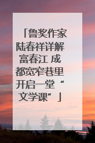鲁奖作家陆春祥详解富春江 成都宽窄巷里开启一堂“文学课”