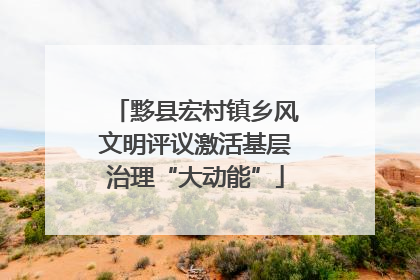 黟县宏村镇乡风文明评议激活基层治理“大动能”