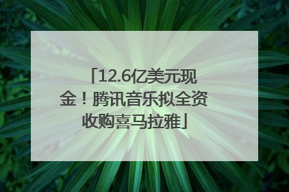 12.6亿美元现金！腾讯音乐拟全资收购喜马拉雅