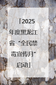 2025年度黑龙江省“全民禁毒宣传月”启动