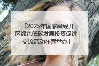 2025年国家级经开区绿色低碳发展投资促进交流活动在蓉举办