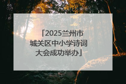 2025兰州市城关区中小学诗词大会成功举办